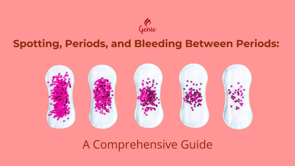 Spotting, Periods, and Bleeding Between Periods: A Comprehensive Guide